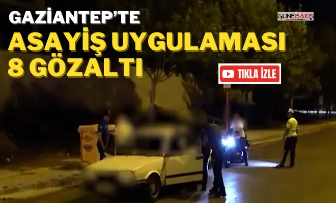 Gaziantep’te asayiş uygulaması: 8 şahıs gözaltına alındı