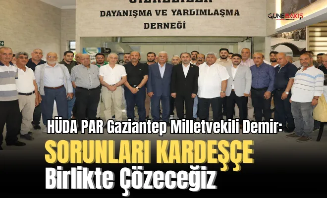 HÜDA PAR Gaziantep Milletvekili Demir: Sorunları kardeşçe birlikte çözeceğiz