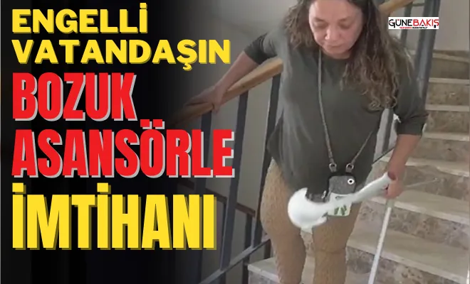 Engelli vatandaşın bozuk asansörle imtihanı