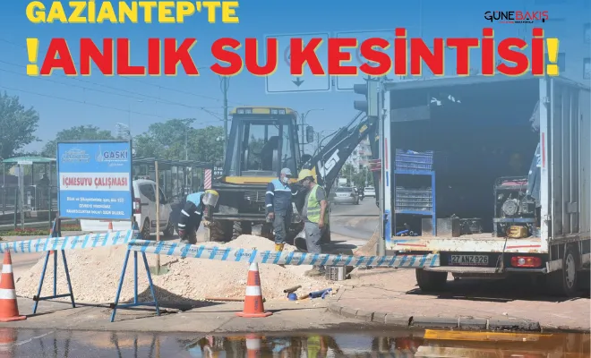 Gaziantep’te anlık su kesintisi