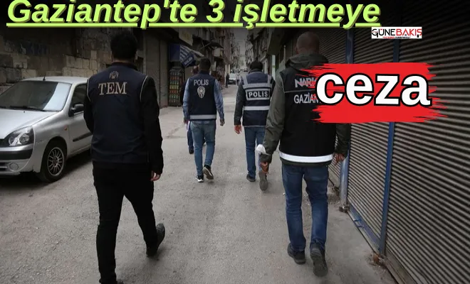 Gaziantep'te 3 işletmeye ceza