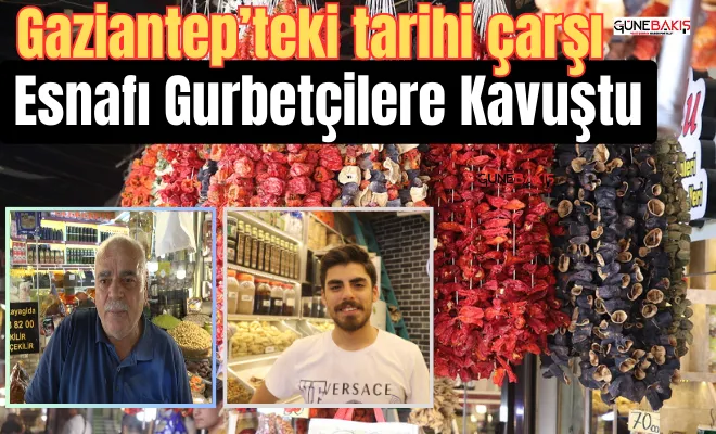 Gaziantep’teki tarihi çarşı esnafı gurbetçilere kavuştu