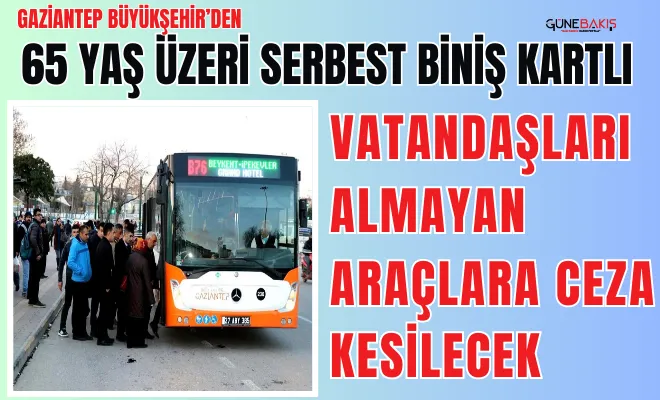 65 yaş üzeri serbest biniş kartlı vatandaşları almayan araçlara ceza kesilecek
