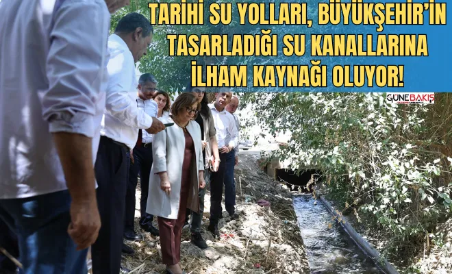 Tarihi Su Yolları, Büyükşehir’in tasarladığı su kanallarına ilham kaynağı oluyor