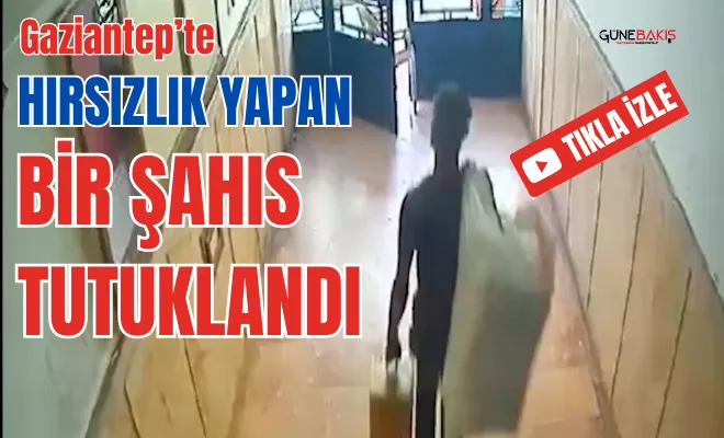 Gaziantep'te hırsızlık yapan bir şahıs tutuklandı
