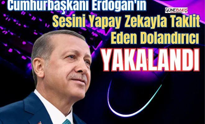 Cumhurbaşkanı Erdoğan'ın sesini taklit eden dolandırıcı gözaltına alındı