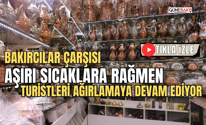 Bakırcılar Çarşısı aşırı sıcaklara rağmen turistleri ağırlamaya devam ediyor