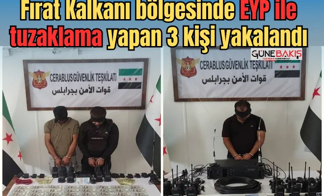 Fırat Kalkanı bölgesinde EYP ile tuzaklama yapan 3 kişi yakalandı