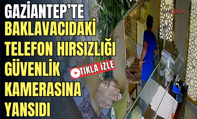 Gaziantep’te baklavacıdaki telefon hırsızlığı güvenlik kamerasına yansıdı