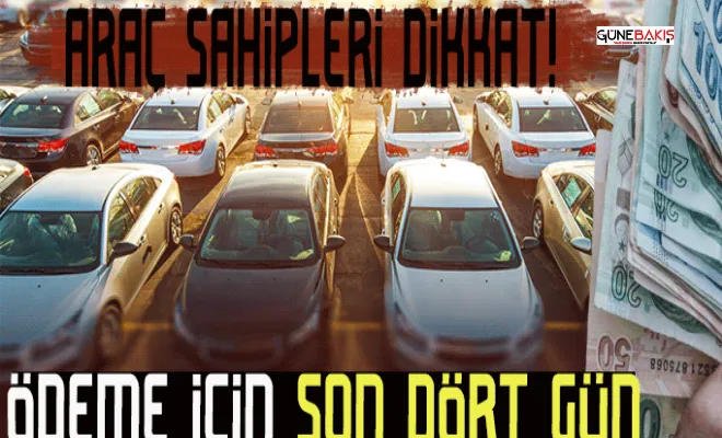 Araç sahipleri dikkat! Ödeme için son dört gün