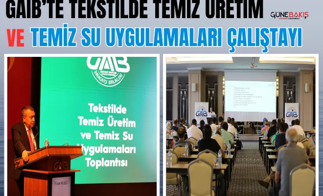 GAİB’te Tekstilde Temiz Üretim ve Temiz Su Uygulamaları çalıştayı