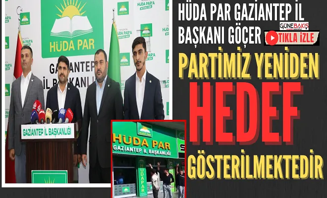 HÜDA PAR Gaziantep İl Başkanı Göçer: Partimiz yeniden hedef gösterilmektedir