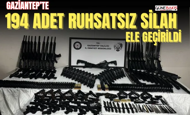 Gaziantep’te 194 adet ruhsatsız silah ele geçirildi