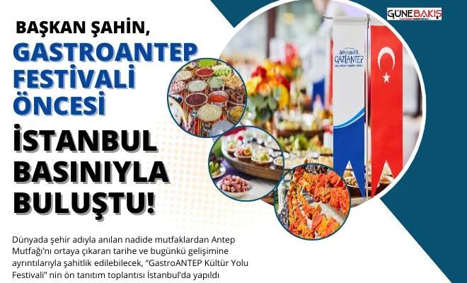 Başkan Şahin, GastroAntep Festivali öncesi İstanbul basınıyla buluştu