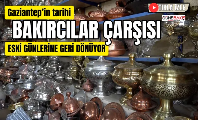 Gaziantep’in tarihi Bakırcılar Çarşısı eski günlerine geri dönüyor