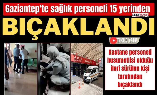 Gaziantep'te sağlık personeli 15 yerinden bıçaklandı