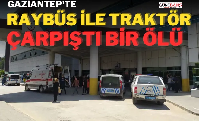Gaziantep'te Raybüs ile traktör çarpıştı: Bir ölü