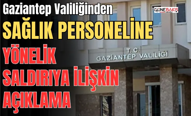 Gaziantep Valiliğinden sağlık personeline yönelik saldırıya ilişkin açıklama