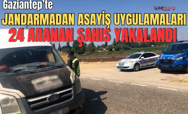 Gaziantep’te Jandarmadan asayiş uygulamaları: 24 Aranan şahıs yakalandı