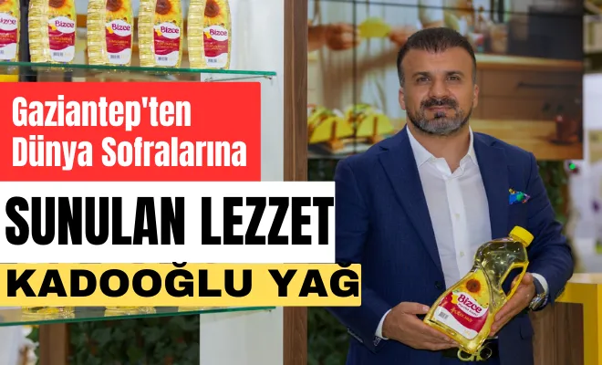 Gaziantep'ten Dünya sofralarına sunulan lezzet Kadooğlu Yağ