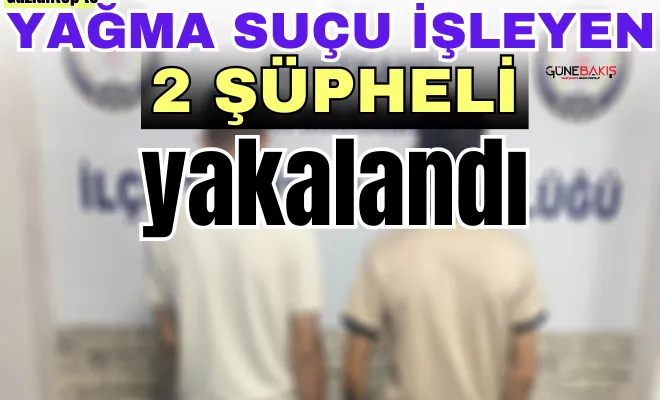 Gaziantep'te yağma suçu işleyen 2 şüpheli yakalandı
