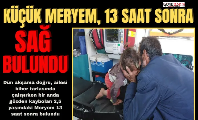 Küçük Meryem, 13 saat sonra sağ bulundu