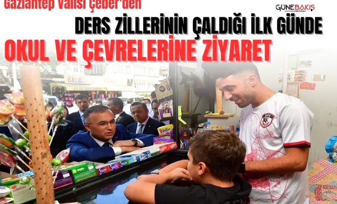 Gaziantep Valisi Çeber'den ders zillerinin çaldığı ilk günde okul ve çevrelerine ziyaret
