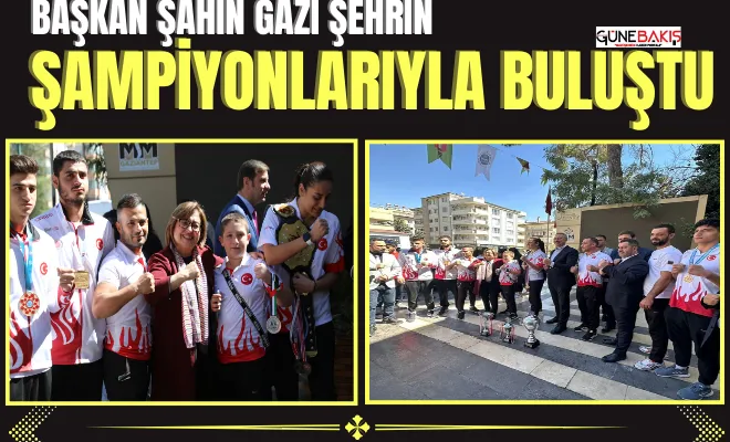 Başkan Şahin Gazi şehrin şampiyonlarıyla buluştu
