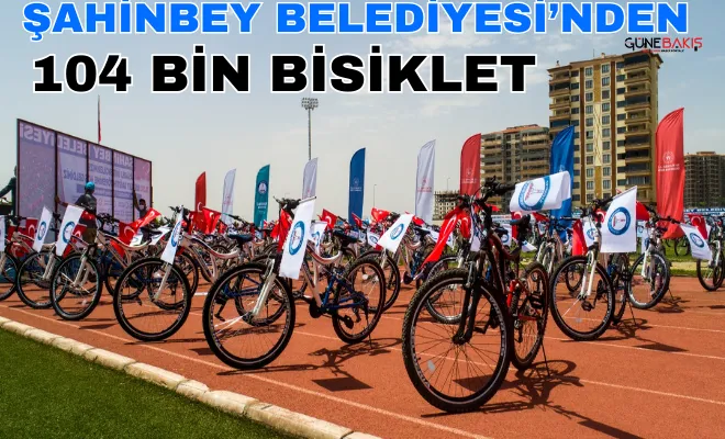 Şahinbey Belediyesi’nden 104 bin bisiklet