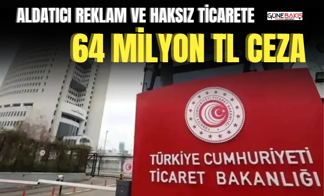 Aldatıcı reklam ve haksız ticarete 64 milyon TL ceza