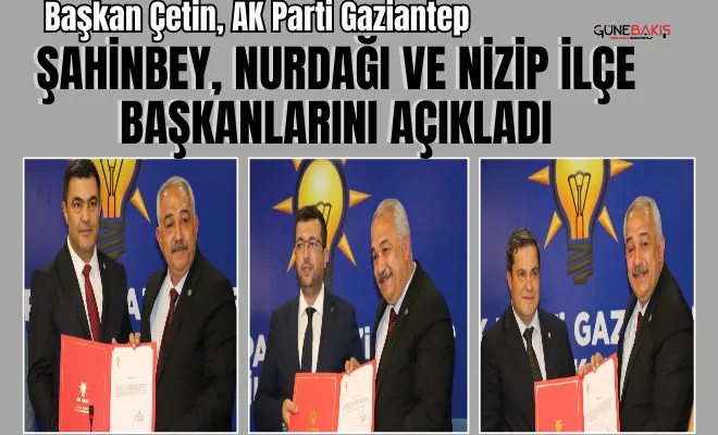 Başkan Çetin, AK Parti Gaziantep Şahinbey, Nurdağı ve Nizip ilçe başkanlarını açıkladı
