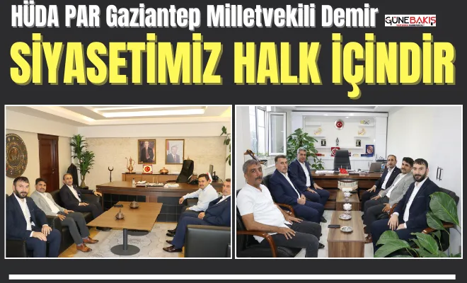 HÜDA PAR Gaziantep Milletvekili Demir: Siyasetimiz halk içindir