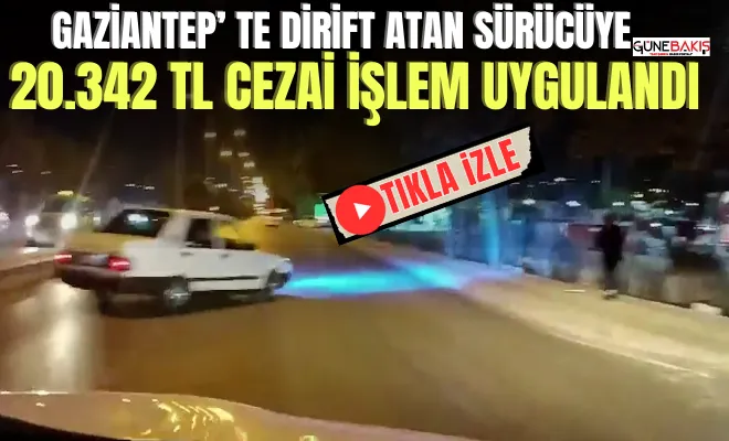 Gaziantep’te drift atan sürücüye 20.342 TL cezai işlem uygulandı