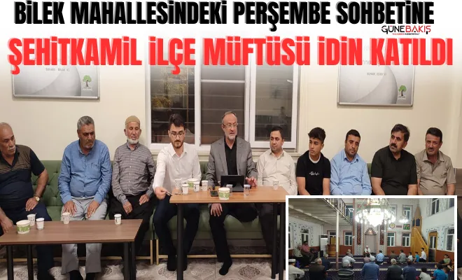 Bilek Mahallesindeki Perşembe sohbetine Şehitkamil İlçe Müftüsü İdin katıldı