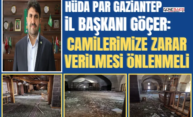 HÜDA PAR Gaziantep İl Başkanı Göçer: Camilerimize zarar verilmesi önlenmeli