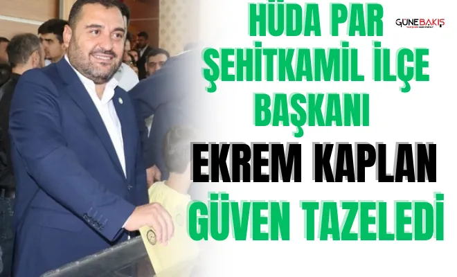 HÜDA PAR Şehitkamil İlçe Başkanı Ekrem Kaplan güven tazeledi