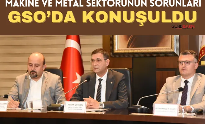 Makine ve metal sektörünün sorunları GSO’da konuşuldu