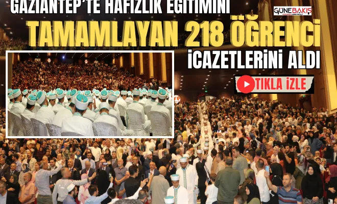 Gaziantep’te hafızlık eğitimini tamamlayan 218 öğrenci icazetlerini aldı