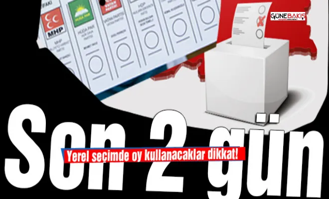 Yerel seçimde oy kullanacaklar dikkat! Son 2 gün