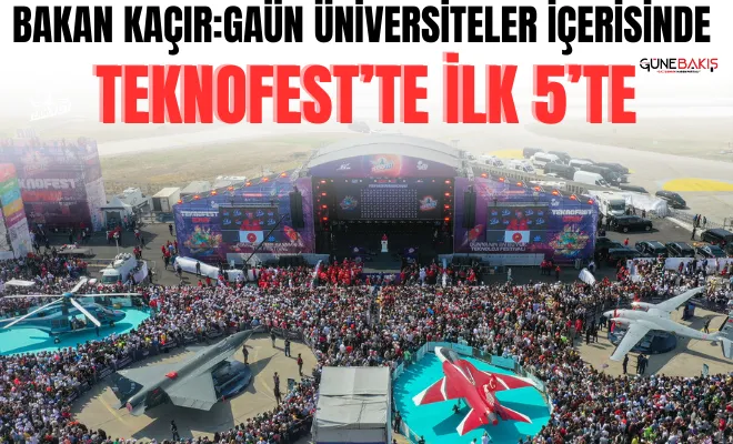 Bakan Kaçır: GAÜN Üniversiteler içerisinde TEKNOFEST’te ilk 5’te