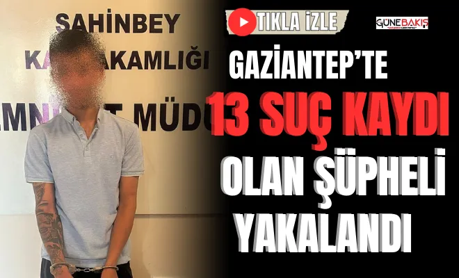 Gaziantep’te 13 suç kaydı olan şüpheli yakalandı