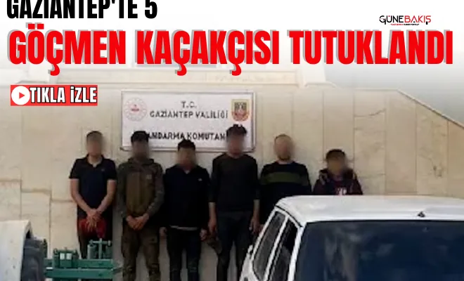 Gaziantep'te 5 göçmen kaçakçısı tutuklandı
