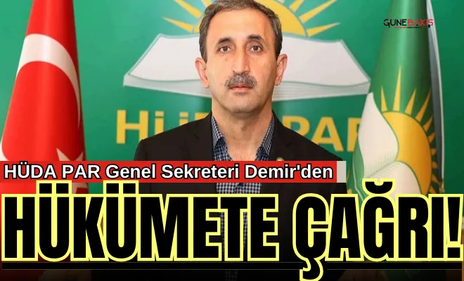 HÜDA PAR Genel Sekreteri Demir'den hükümete çağrı!