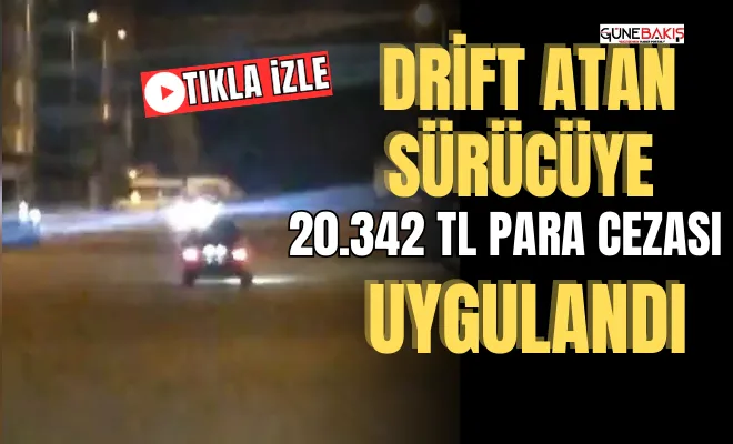 Drift atan sürücüye 20.342 TL para cezası uygulandı