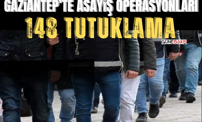 Gaziantep’te asayiş operasyonları: 148 tutuklama