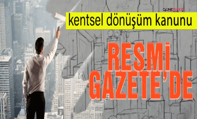 Kentsel dönüşüm kanunu Resmi Gazete'de yayımlandı