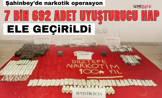 Şahinbey’de narkotik operasyon: 7 bin 692 adet uyuşturucu hap ele geçirildi
