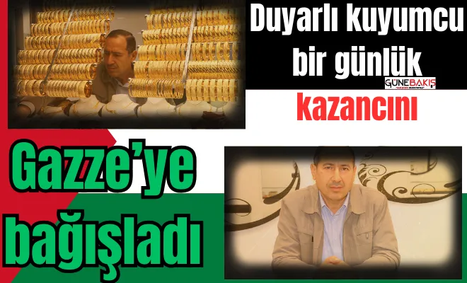 Duyarlı kuyumcu bir günlük kazancını Gazze’ye bağışladı