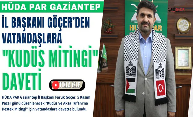 HÜDA PAR Gaziantep İl Başkanı Faruk Göçer’den vatandaşlara 'Kudüs Mitingi' daveti