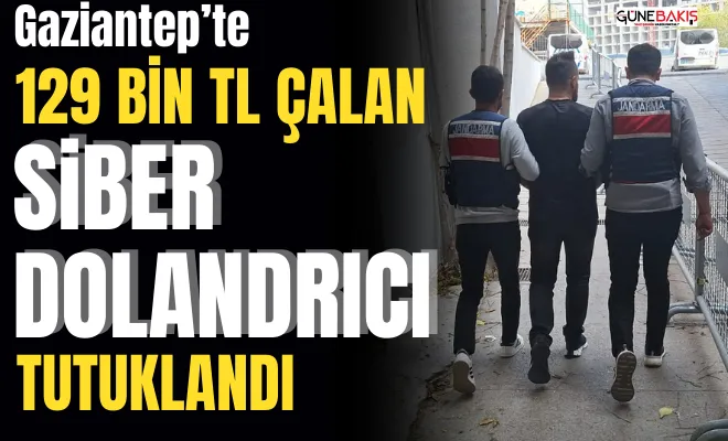 Gaziantep’te 129 bin TL çalan siber dolandrıcı tutuklandı